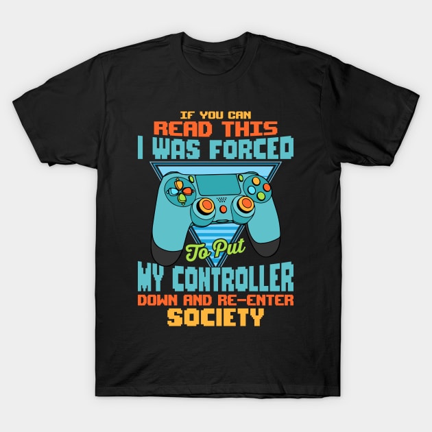 Funny gamer quotes If you can read this I was forced to put my controller down and re-enter society video gaming gift T-Shirt by BadDesignCo